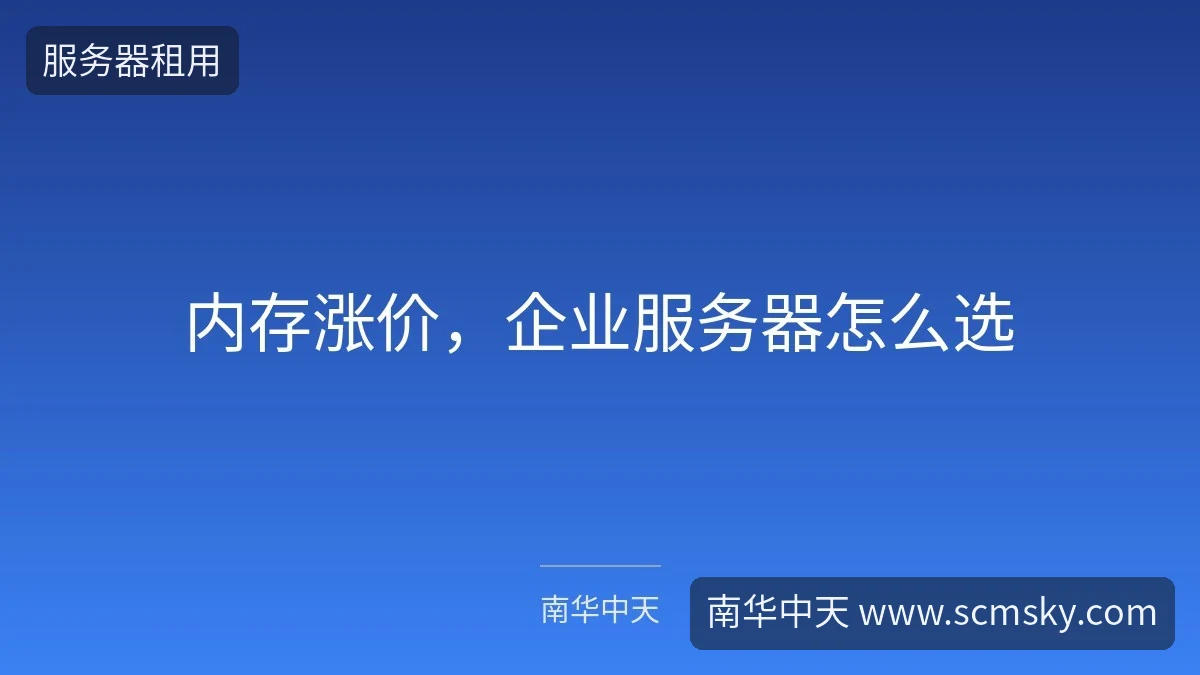 内存涨价，企业服务器怎么选-南华中天